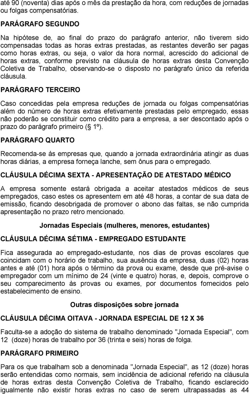 normal, acrescido do adicional de horas extras, conforme previsto na cláusula de horas extras desta Convenção Coletiva de Trabalho, observando-se o disposto no parágrafo único da referida cláusula.