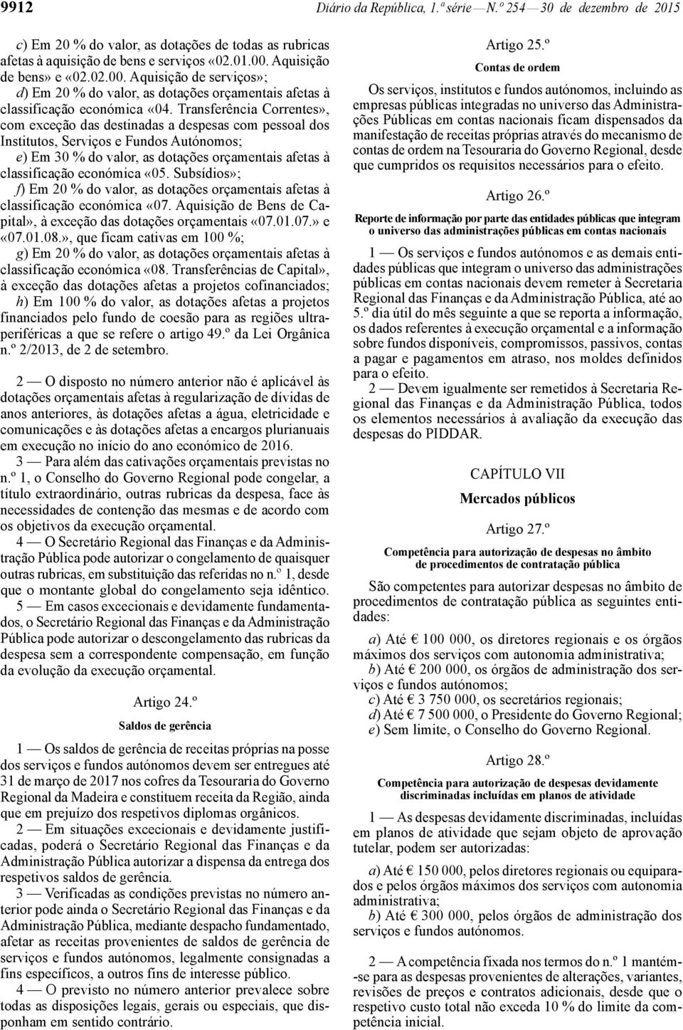 «5. Subsídios»; f) Em 2 % do valor, as dotações orçamentais afetas à classificação económica «7. Aquisição de Bens de Capital», à exceção das dotações orçamentais «7.1.7.» e «7.1.8.