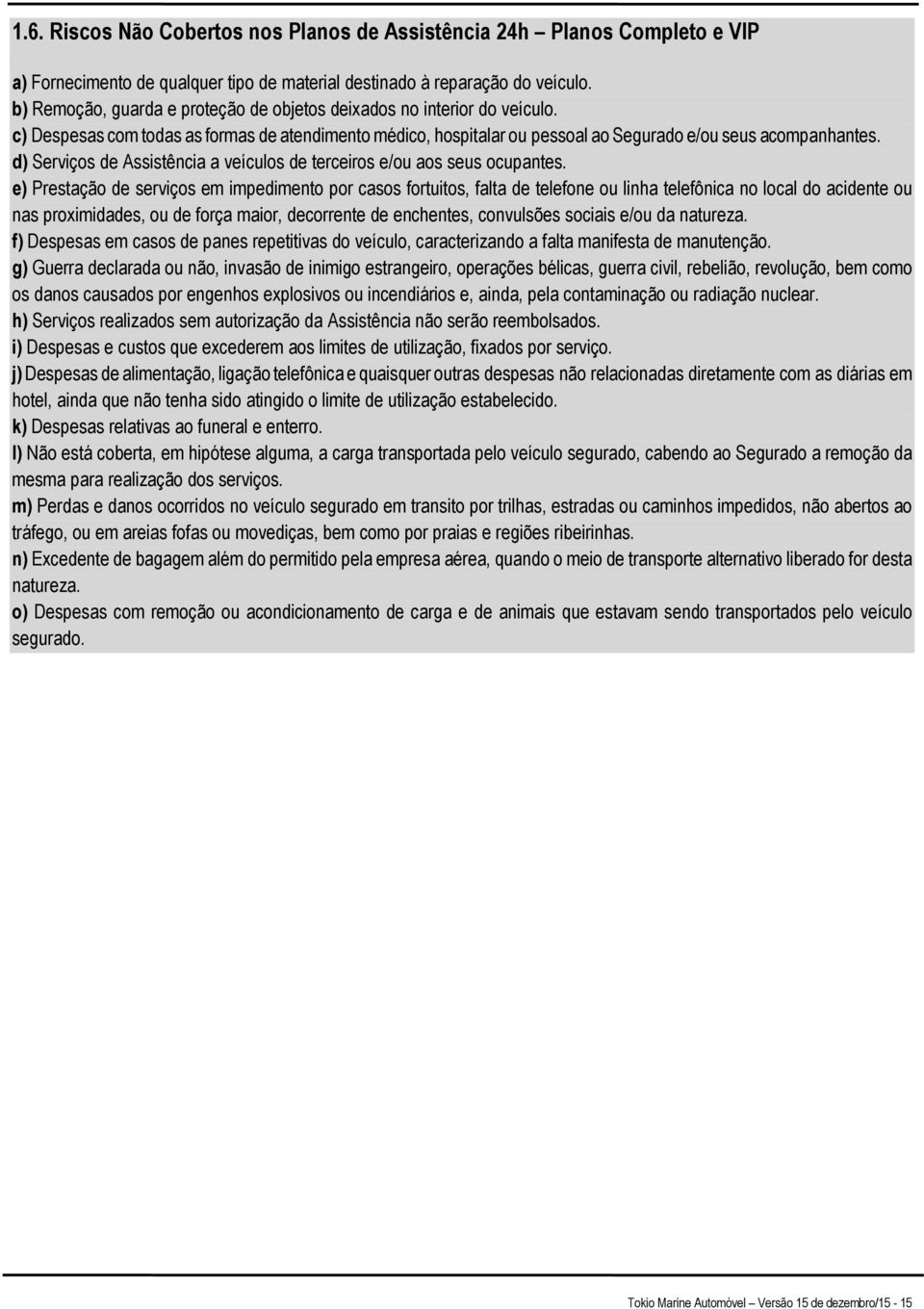 d) Serviços de Assistência a veículos de terceiros e/ou aos seus ocupantes.