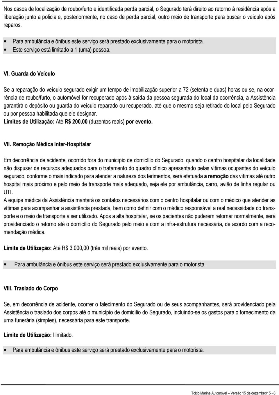 Guarda do Veículo Se a reparação do veículo segurado exigir um tempo de imobilização superior a 72 (setenta e duas) horas ou se, na ocorrência de roubo/furto, o automóvel for recuperado após à saída