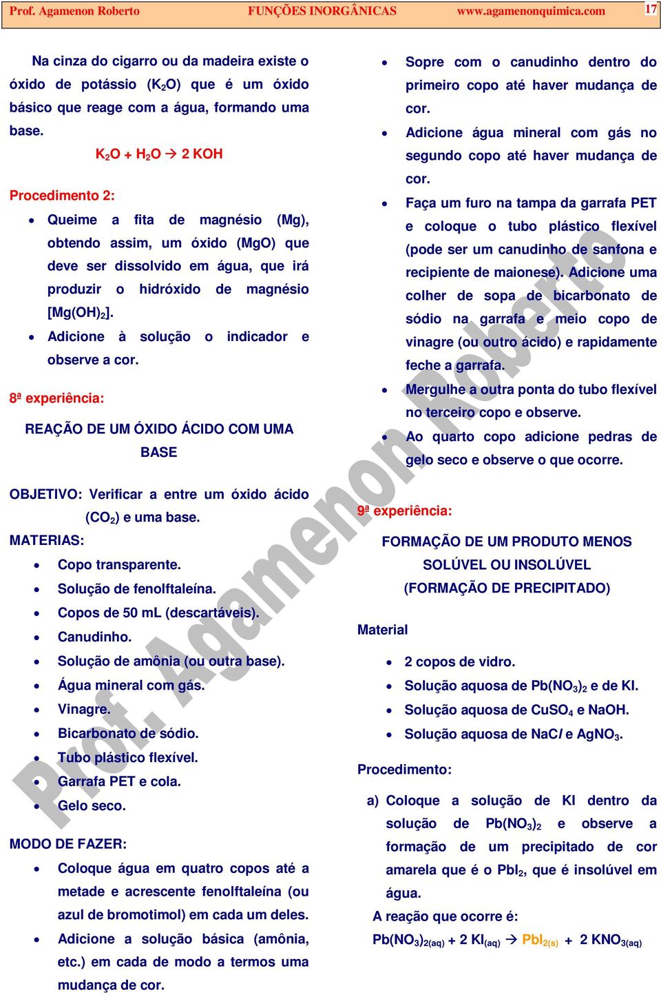 K 2 O + H 2 O 2 KOH Procedimento 2: Queime a fita de magnésio (Mg), obtendo assim, um óxido (MgO) que deve ser dissolvido em água, que irá produzir o hidróxido de magnésio [Mg(OH) 2 ].