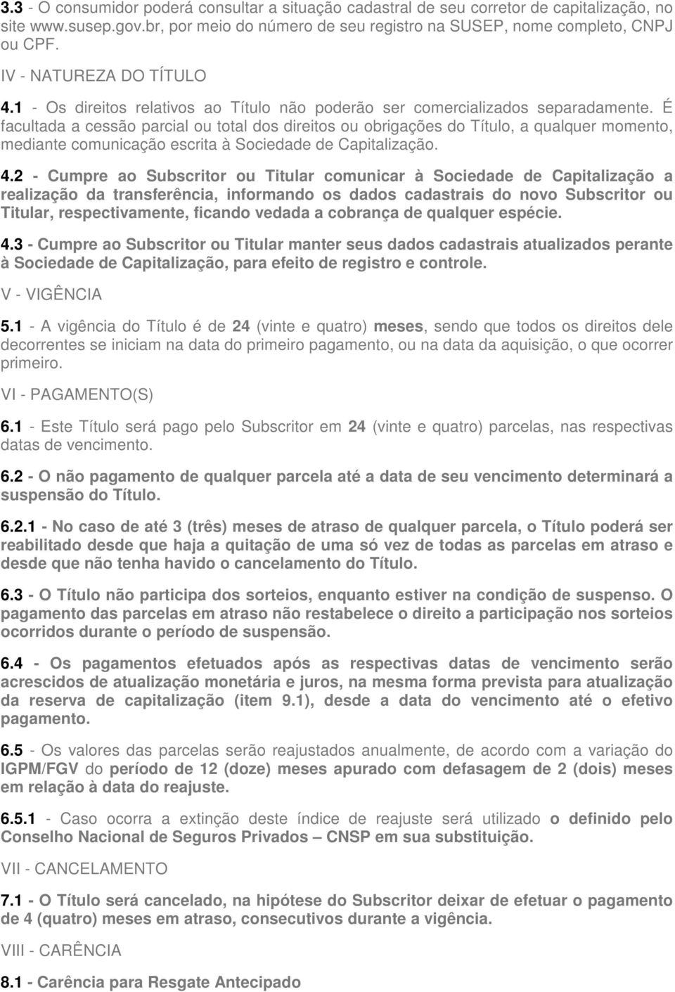 É facultada a cessão parcial ou total dos direitos ou obrigações do Título, a qualquer momento, mediante comunicação escrita à Sociedade de Capitalização. 4.