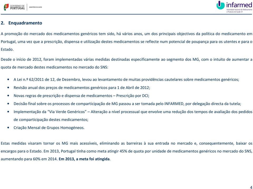 Desde o início de 2012, foram implementadas várias medidas destinadas especificamente ao segmento dos MG, com o intuito de aumentar a quota de mercado destes medicamentos no mercado do SNS: A Lei n.