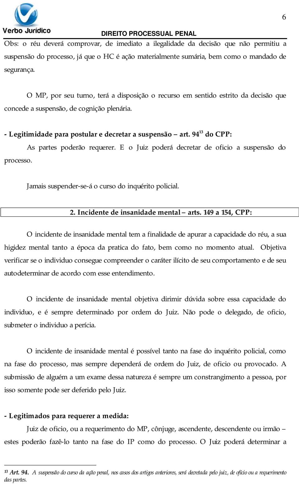 94 13 do CPP: processo. As partes poderão requerer. E o Juiz poderá decretar de oficio a suspensão do Jamais suspender-se-á o curso do inquérito policial. 2. Incidente de insanidade mental arts.