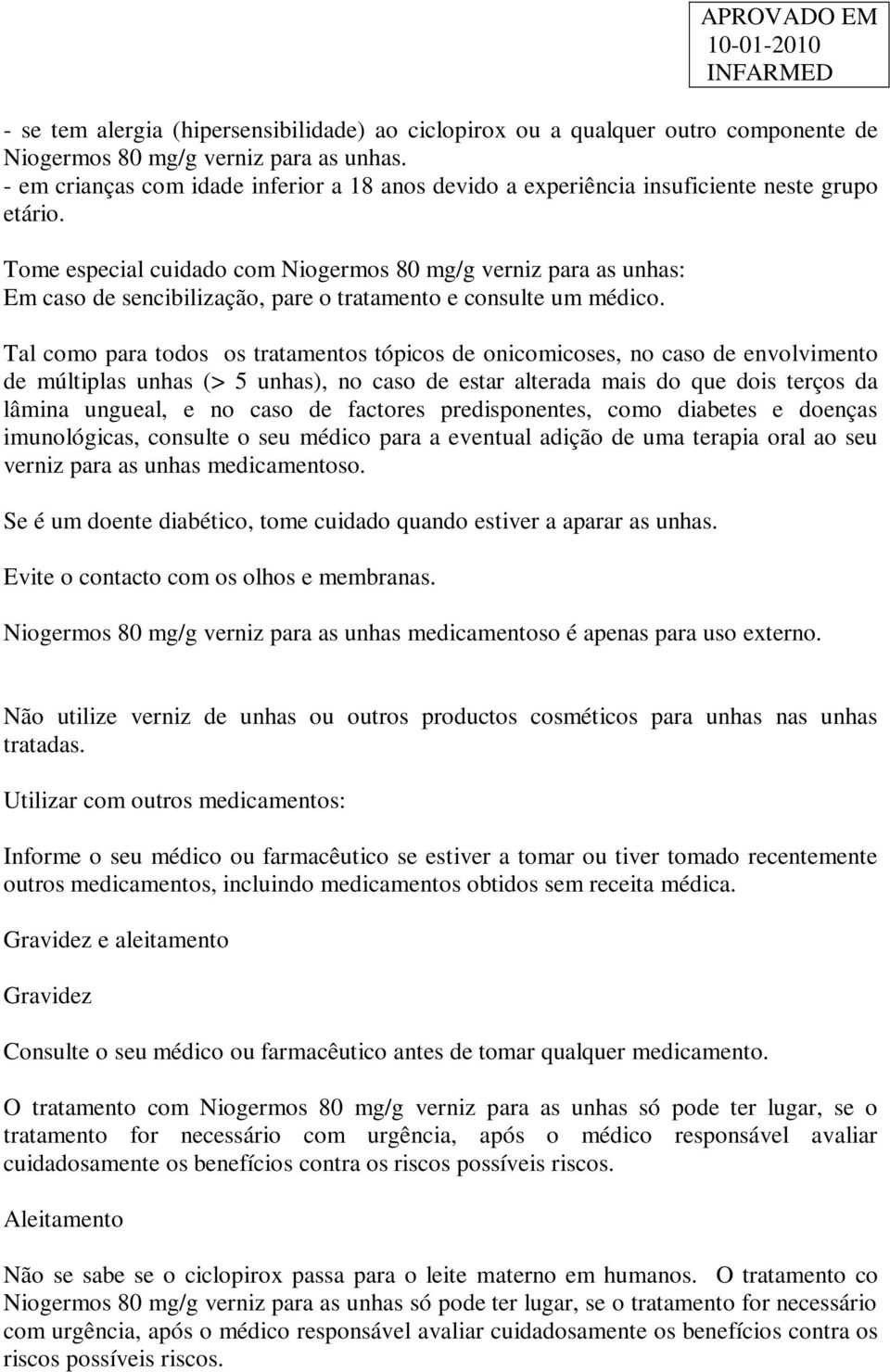 Tome especial cuidado com Niogermos 80 mg/g verniz para as unhas: Em caso de sencibilização, pare o tratamento e consulte um médico.