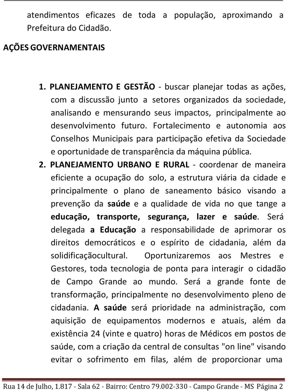 Fortalecimento e autonomia aos Conselhos Municipais para participação efetiva da Sociedade e oportunidade de transparência da máquina pública. 2.