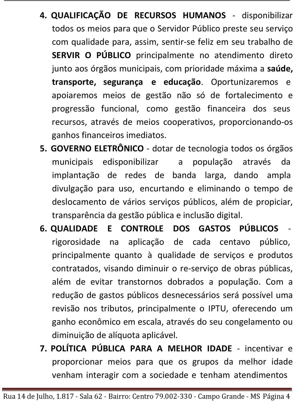 Oportunizaremos e apoiaremos meios de gestão não só de fortalecimento e progressão funcional, como gestão financeira dos seus recursos, através de meios cooperativos, proporcionando-os ganhos