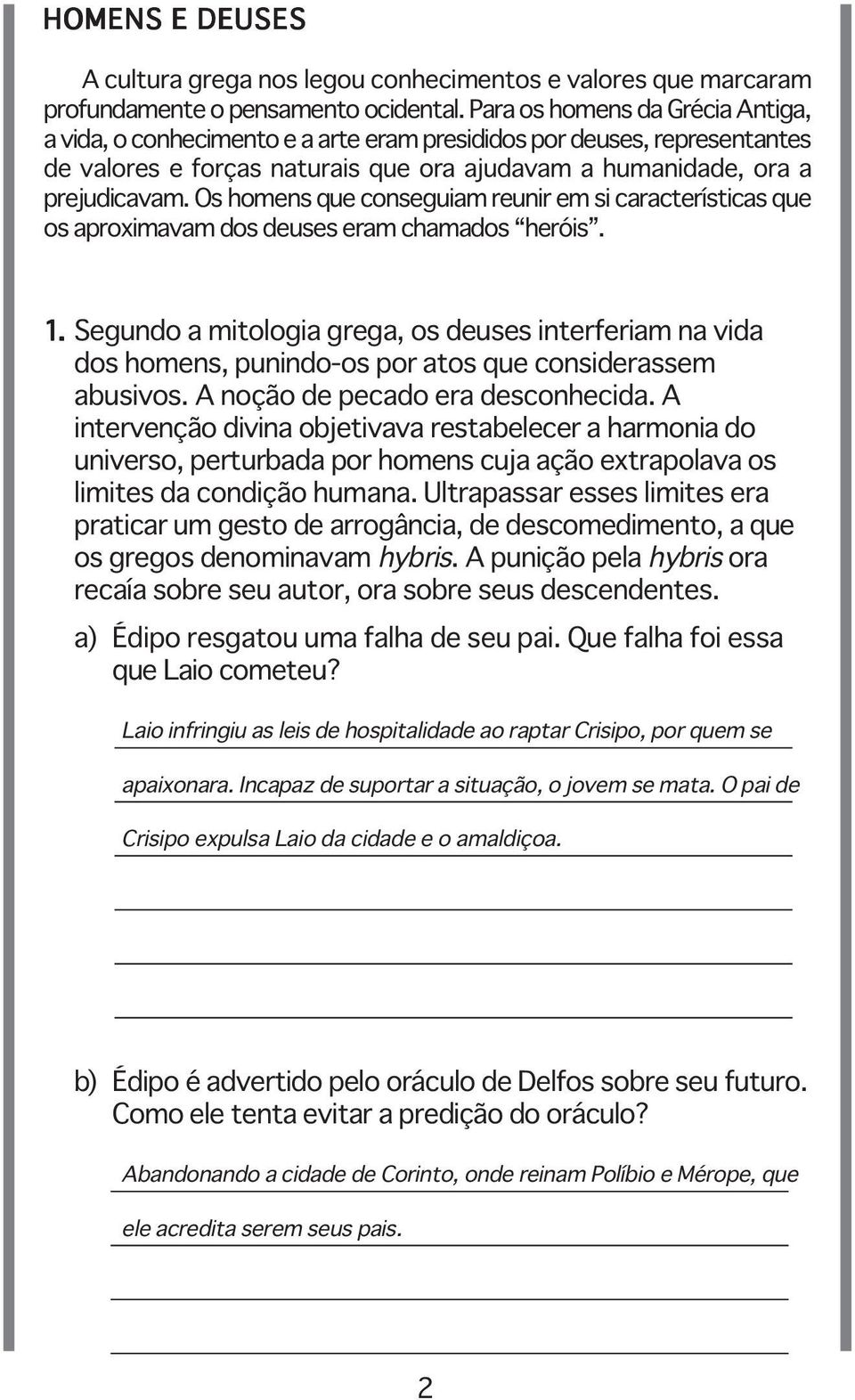 Os homens que conseguiam reunir em si características que os aproximavam dos deuses eram chamados heróis. 1.