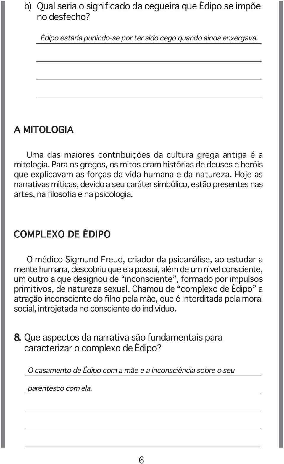 Hoje as narrativas míticas, devido a seu caráter simbólico, estão presentes nas artes, na filosofia e na psicologia.