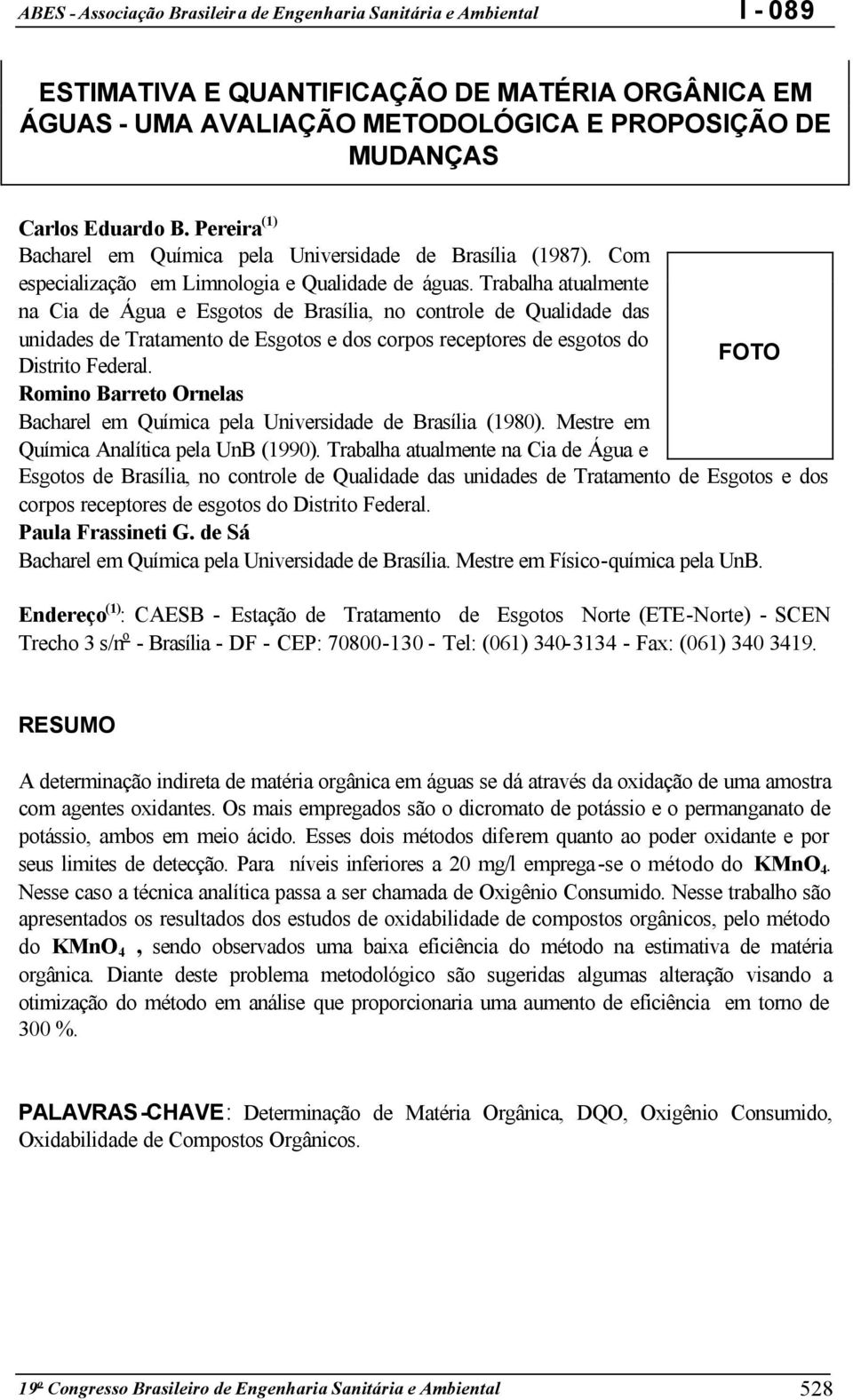 Trabalha atualmente na Cia de Água e Esgotos de Brasília, no controle de Qualidade das unidades de Tratamento de Esgotos e dos corpos receptores de esgotos do FOTO Distrito Federal.