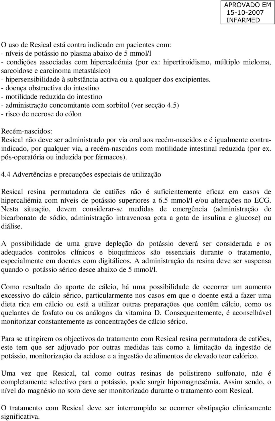 - doença obstructiva do intestino - motilidade reduzida do intestino - administração concomitante com sorbitol (ver secção 4.