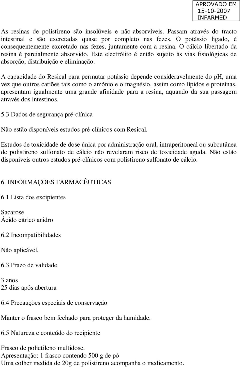 Este electrólito é então sujeito às vias fisiológicas de absorção, distribuição e eliminação.