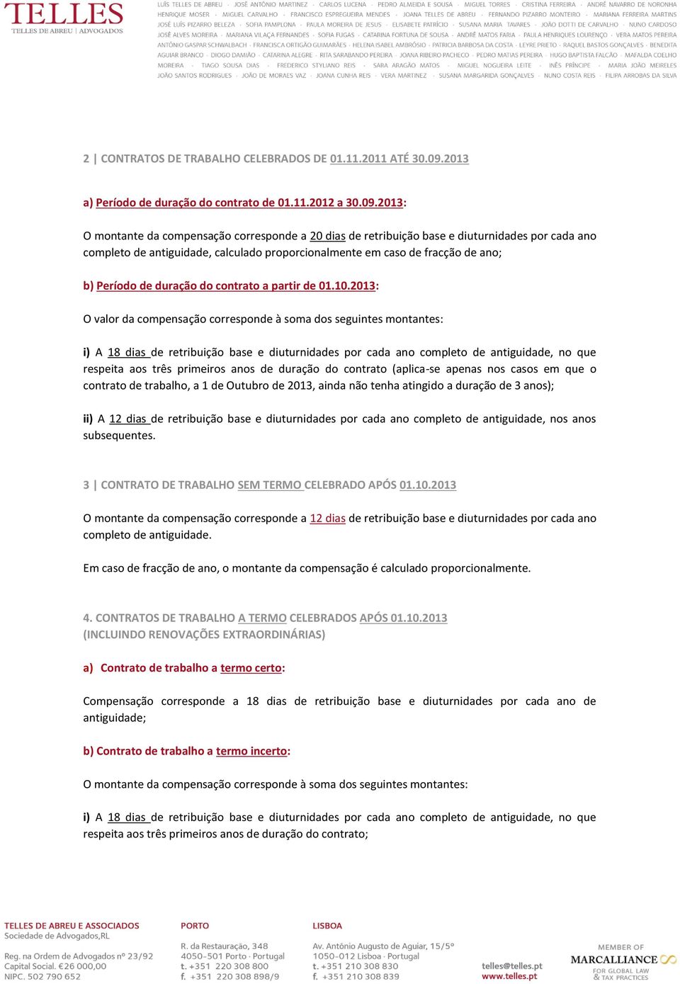 2013: O montante da compensação corresponde a 20 dias de retribuição base e diuturnidades por cada ano completo de antiguidade, calculado proporcionalmente em caso de fracção de ano; b) Período de