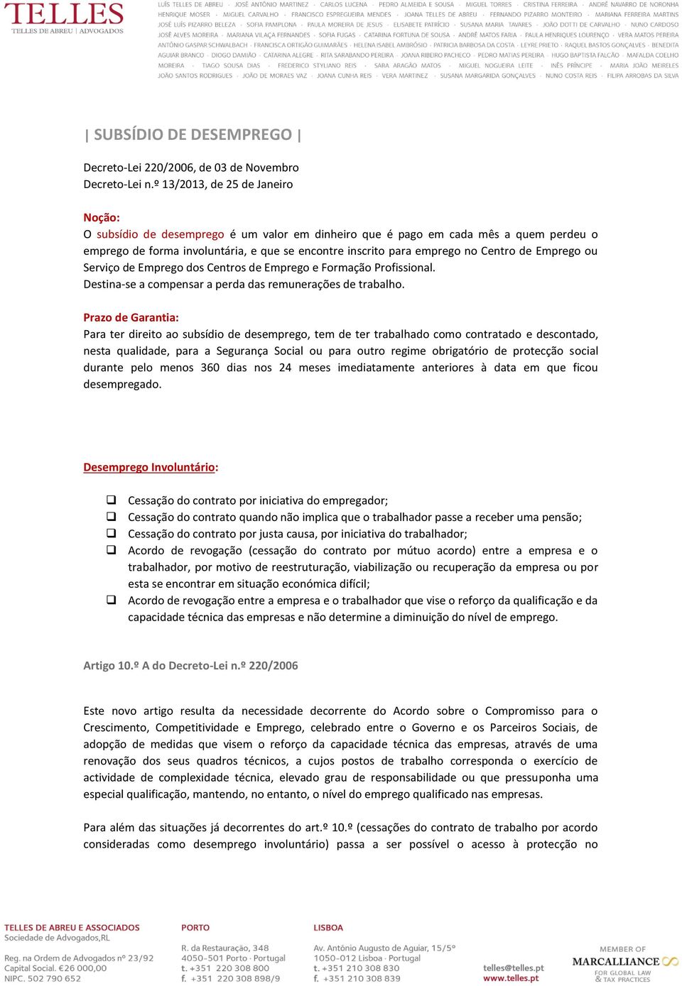 Centro de Emprego ou Serviço de Emprego dos Centros de Emprego e Formação Profissional. Destina-se a compensar a perda das remunerações de trabalho.