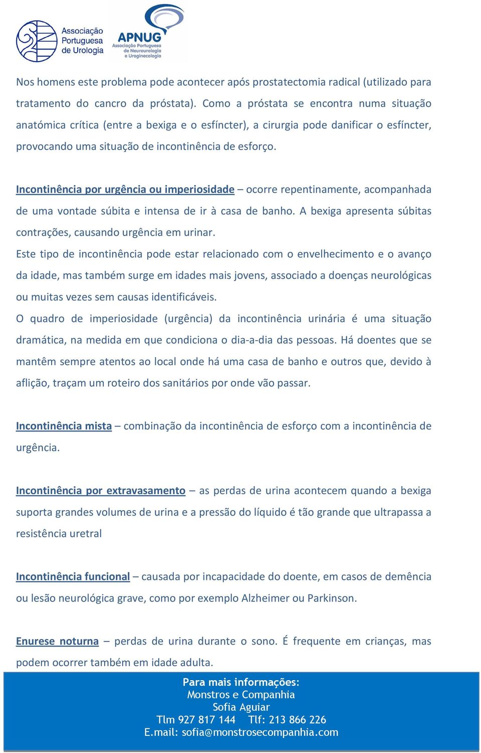 Incontinência por urgência ou imperiosidade ocorre repentinamente, acompanhada de uma vontade súbita e intensa de ir à casa de banho.