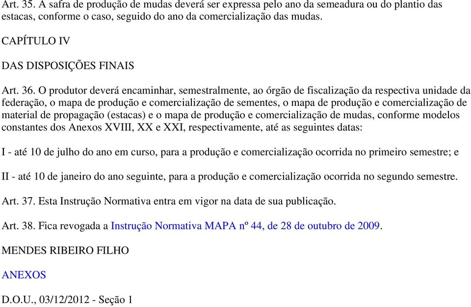 O produtor deverá encaminhar, semestralmente, ao órgão de fiscalização da respectiva unidade da federação, o mapa de produção e comercialização de sementes, o mapa de produção e comercialização de