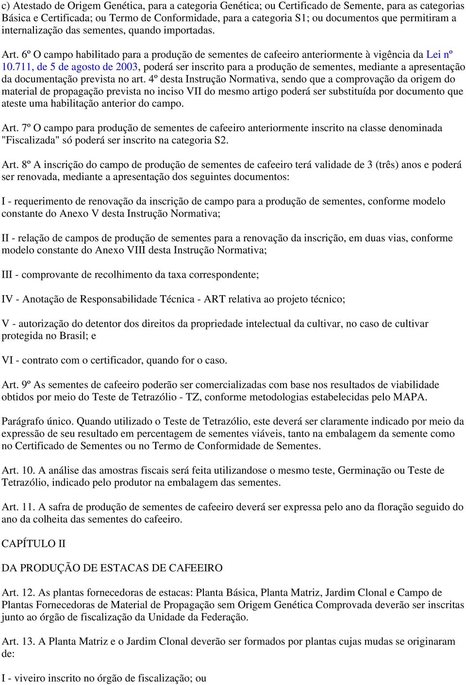 711, de 5 de agosto de 2003, poderá ser inscrito para a produção de sementes, mediante a apresentação da documentação prevista no art.