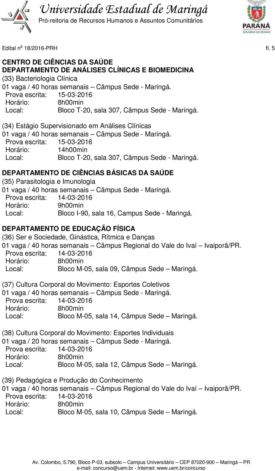 DEPARTAMENTO DE CIÊNCIAS BÁSICAS DA SAÚDE (35) Parasitologia e Imunologia Bloco I-90, sala 16, Campus Sede - Maringá.