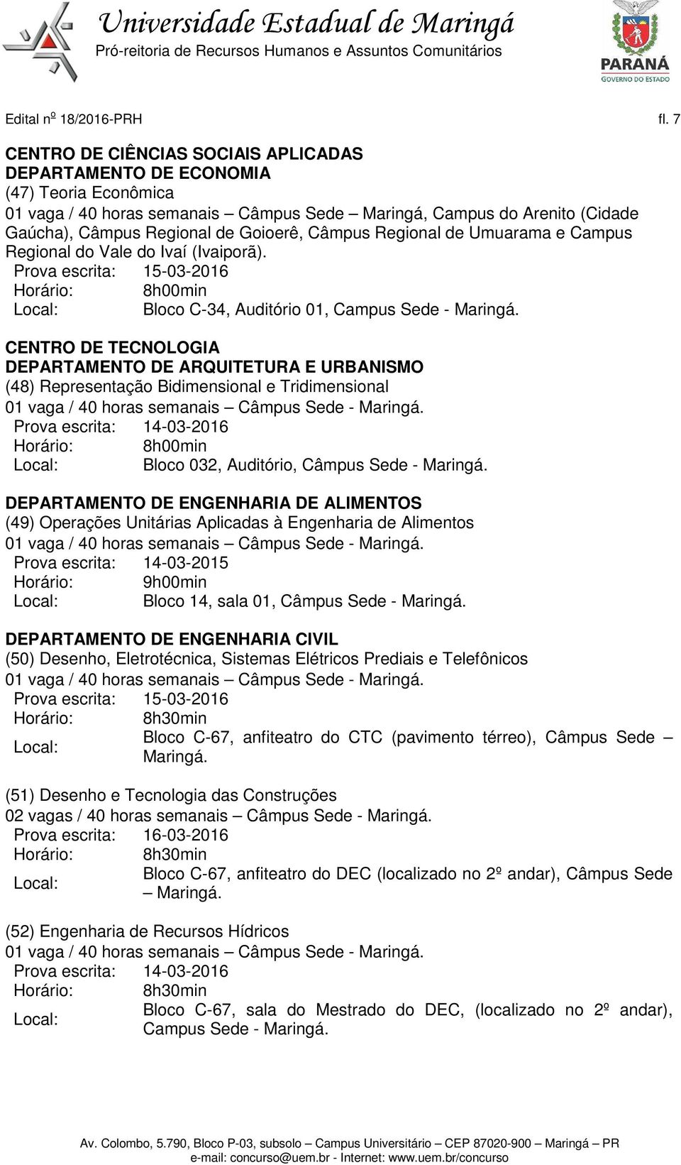 Câmpus Regional de Umuarama e Campus Regional do Vale do Ivaí (Ivaiporã). Bloco C-34, Auditório 01, Campus Sede - Maringá.