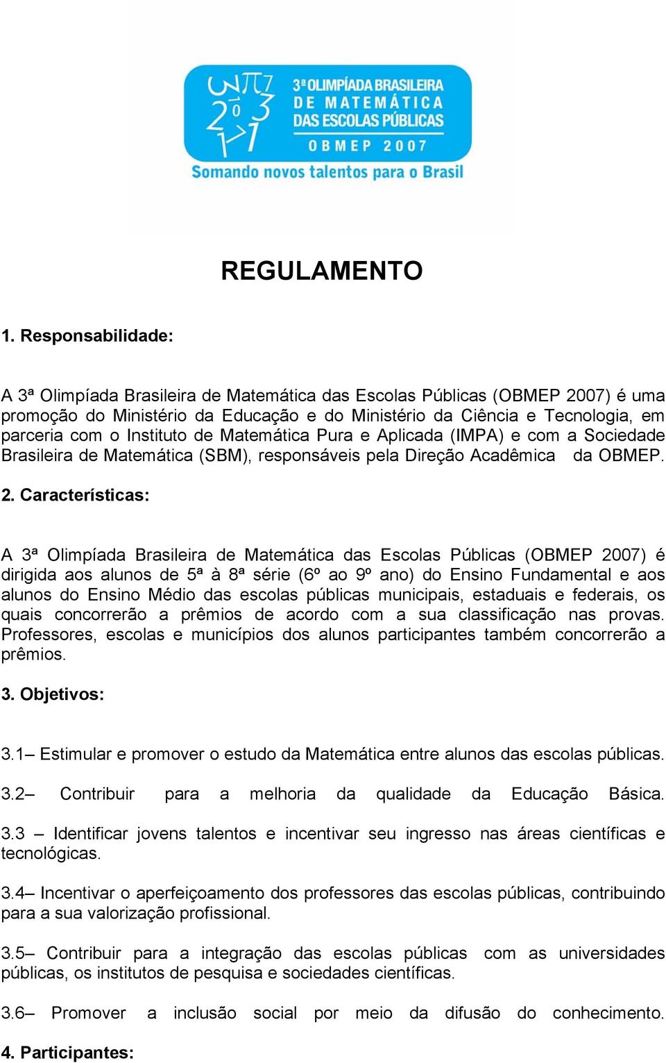 Instituto de Matemática Pura e Aplicada (IMPA) e com a Sociedade Brasileira de Matemática (SBM), responsáveis pela Direção Acadêmica da OBMEP. 2.