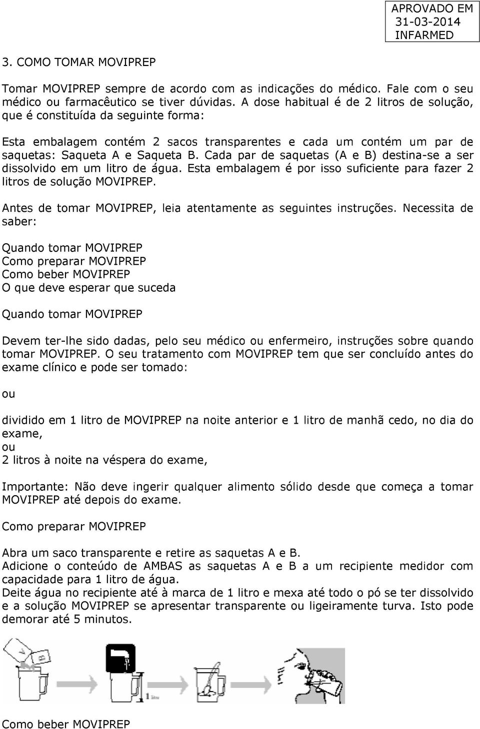 Cada par de saquetas (A e B) destina-se a ser dissolvido em um litro de água. Esta embalagem é por isso suficiente para fazer 2 litros de solução MOVIPREP.