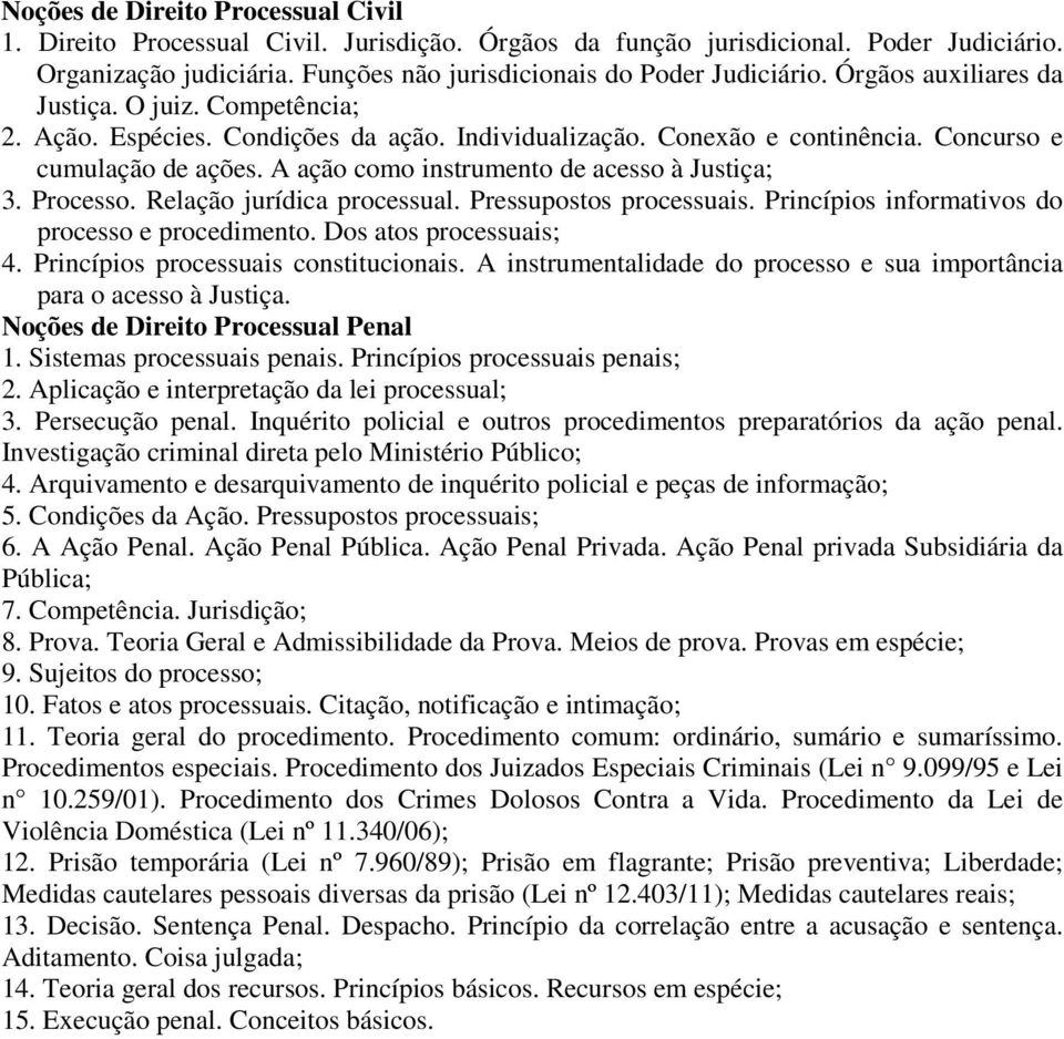 A ação como instrumento de acesso à Justiça; 3. Processo. Relação jurídica processual. Pressupostos processuais. Princípios informativos do processo e procedimento. Dos atos processuais; 4.