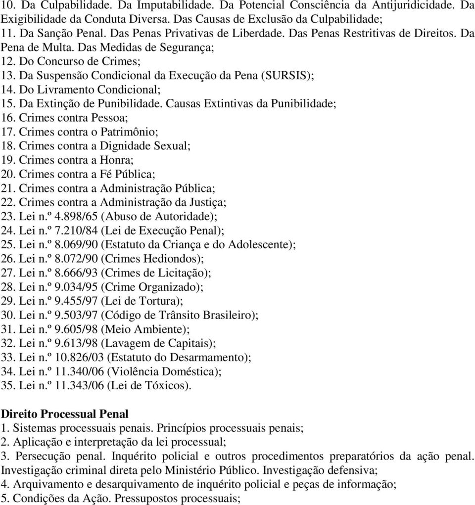 Da Suspensão Condicional da Execução da Pena (SURSIS); 14. Do Livramento Condicional; 15. Da Extinção de Punibilidade. Causas Extintivas da Punibilidade; 16. Crimes contra Pessoa; 17.