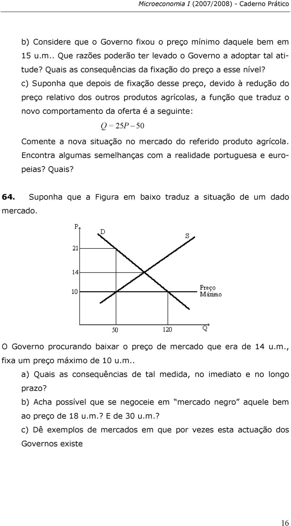 c) Suponha que depois de fixação desse preço, devido à redução do preço relativo dos outros produtos agrícolas, a função que traduz o novo comportamento da oferta é a seguinte: Q= 25P 50 Comente a