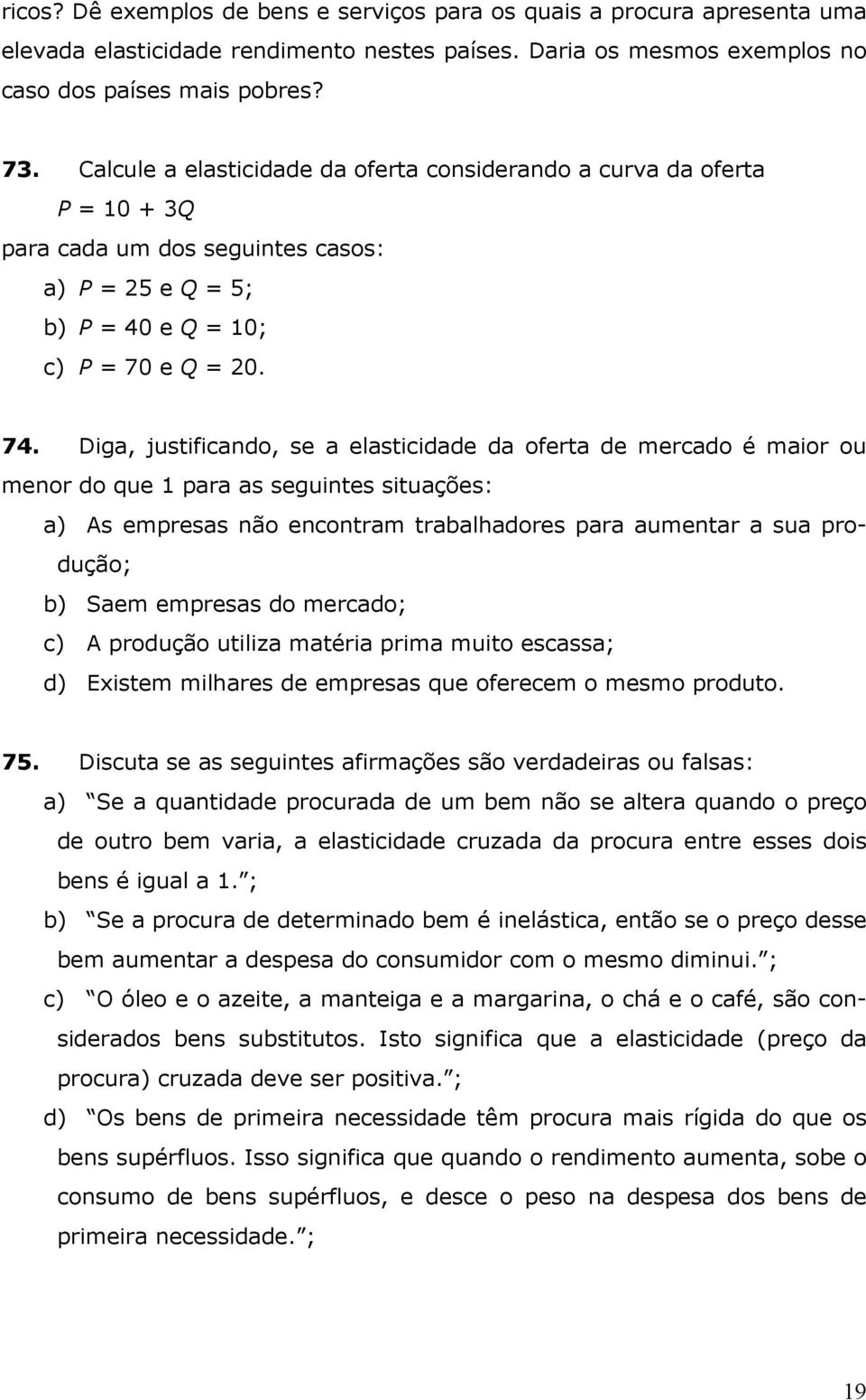 Diga, justificando, se a elasticidade da oferta de mercado é maior ou menor do que 1 para as seguintes situações: a) As empresas não encontram trabalhadores para aumentar a sua produção; b) Saem