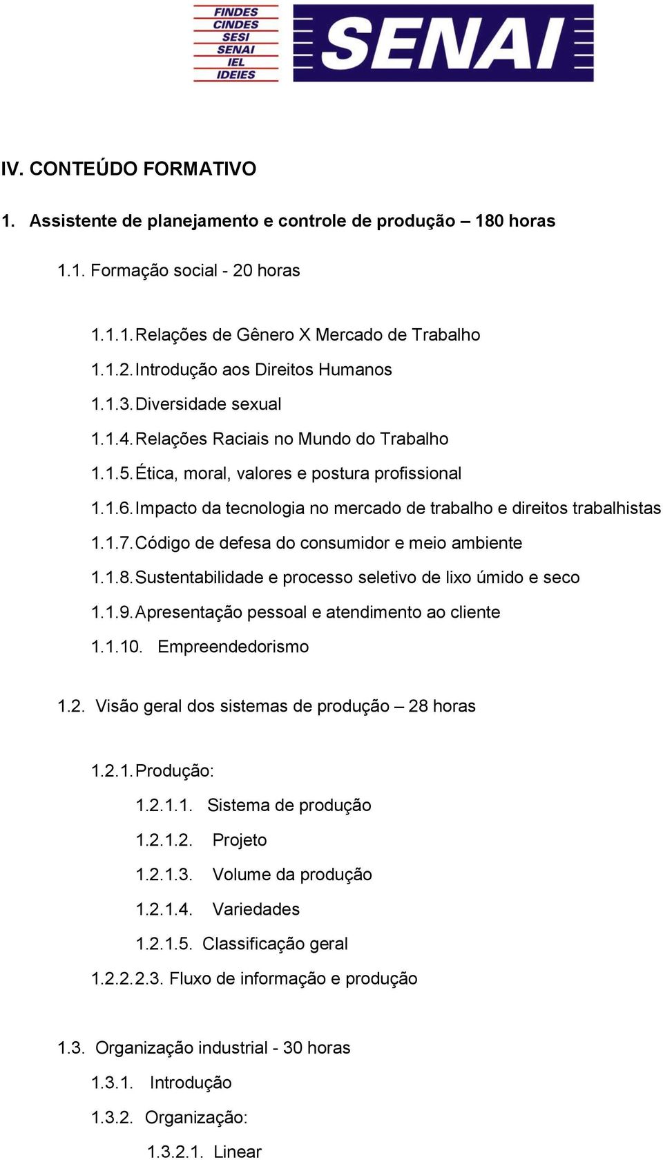 1.7. Código de defesa do consumidor e meio ambiente 1.1.8. Sustentabilidade e processo seletivo de lixo úmido e seco 1.1.9. Apresentação pessoal e atendimento ao cliente 1.1.10. Empreendedorismo 1.2.