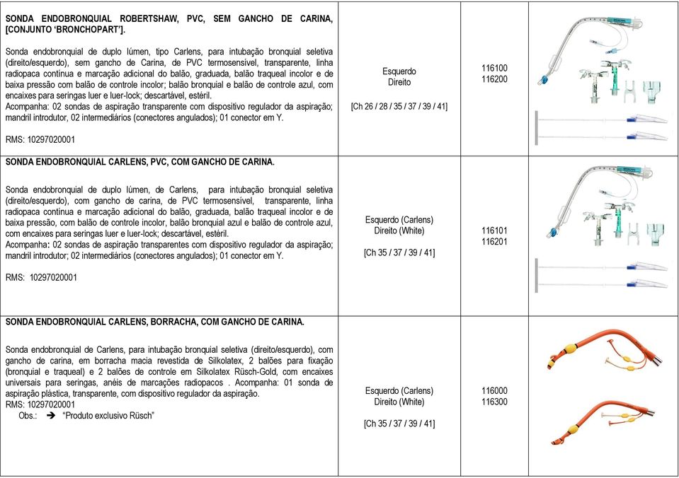 adicional do balão, graduada, balão traqueal incolor e de baixa pressão com balão de controle incolor; balão bronquial e balão de controle azul, com encaixes para seringas luer e luer-lock;