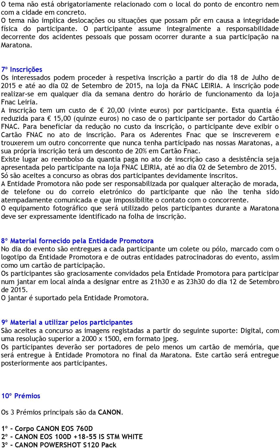 O participante assume integralmente a responsabilidade decorrente dos acidentes pessoais que possam ocorrer durante a sua participação na Maratona.