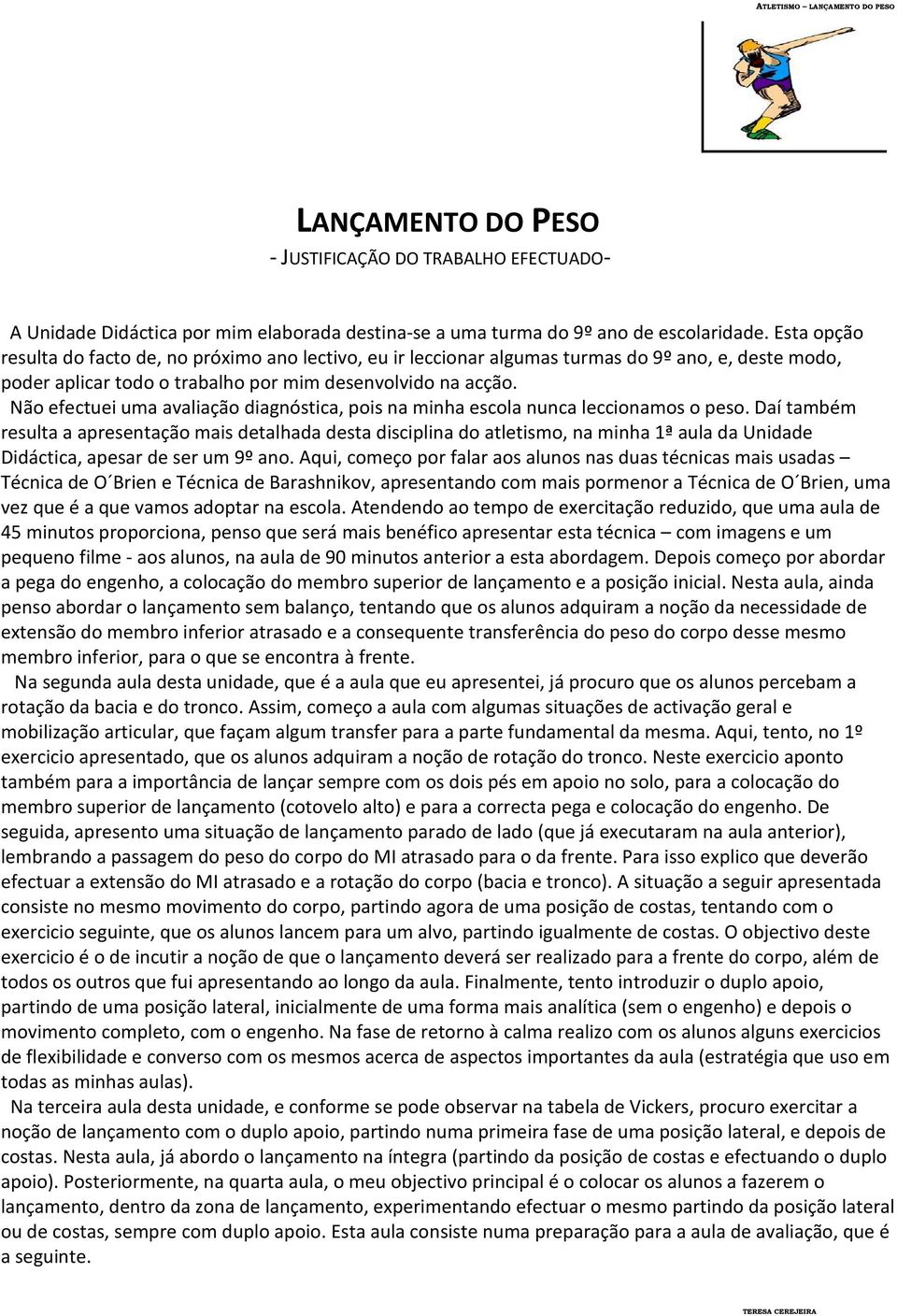 Não efectuei uma avaliação diagnóstica, pois na minha escola nunca leccionamos o peso.