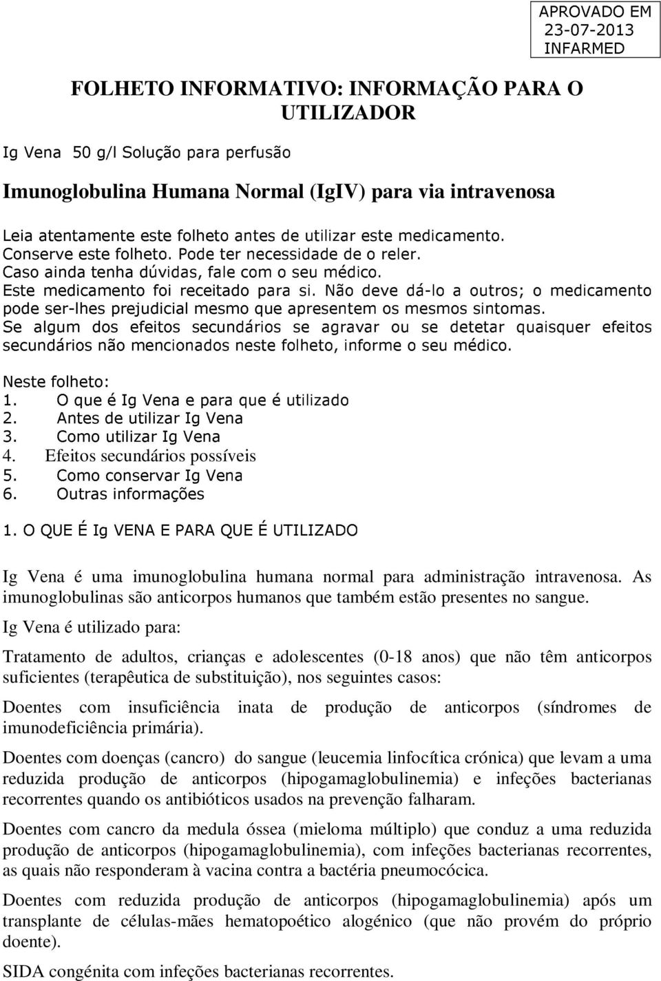 Não deve dá-lo a outros; o medicamento pode ser-lhes prejudicial mesmo que apresentem os mesmos sintomas.