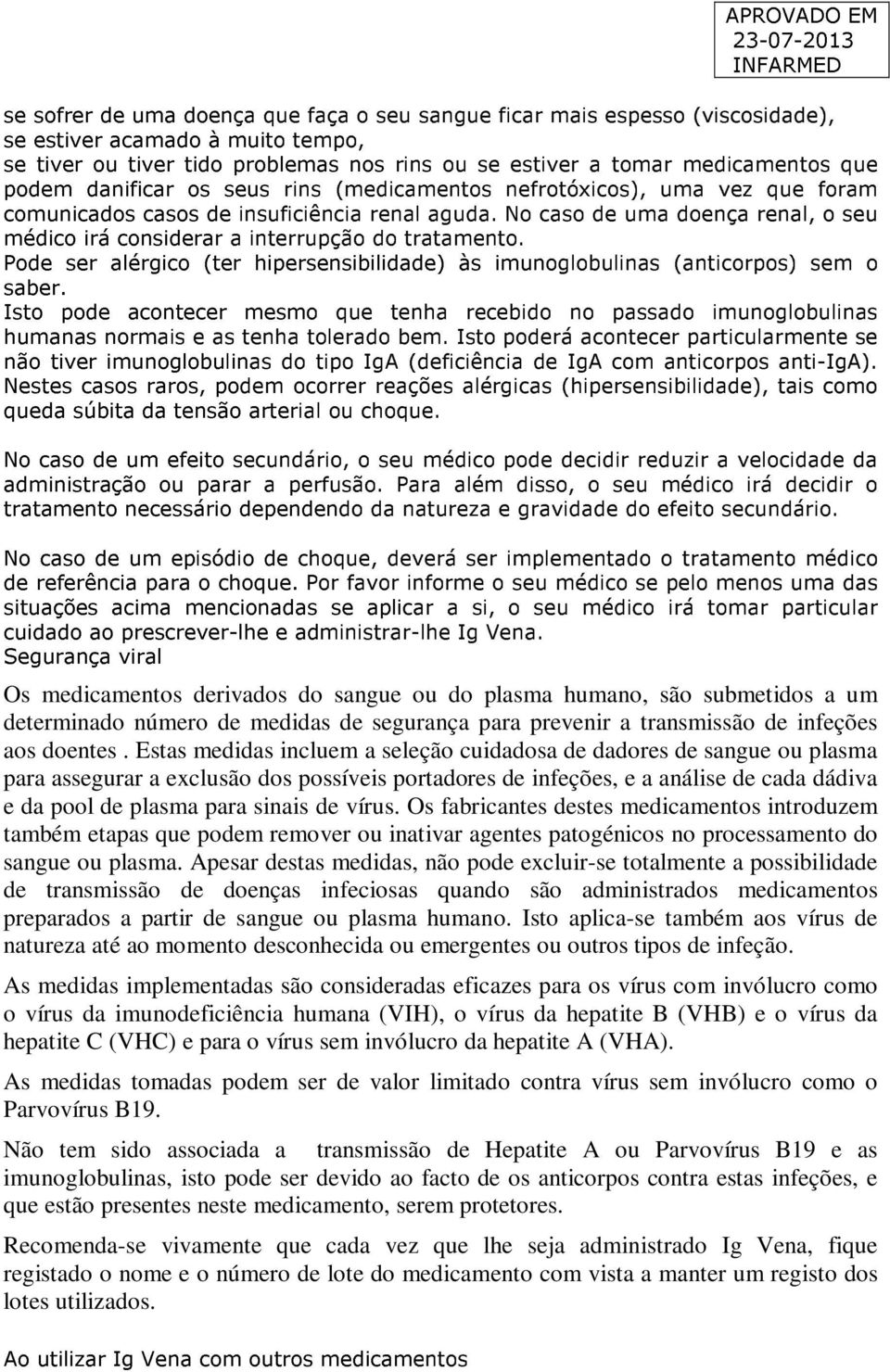 No caso de uma doença renal, o seu médico irá considerar a interrupção do tratamento. Pode ser alérgico (ter hipersensibilidade) às imunoglobulinas (anticorpos) sem o saber.