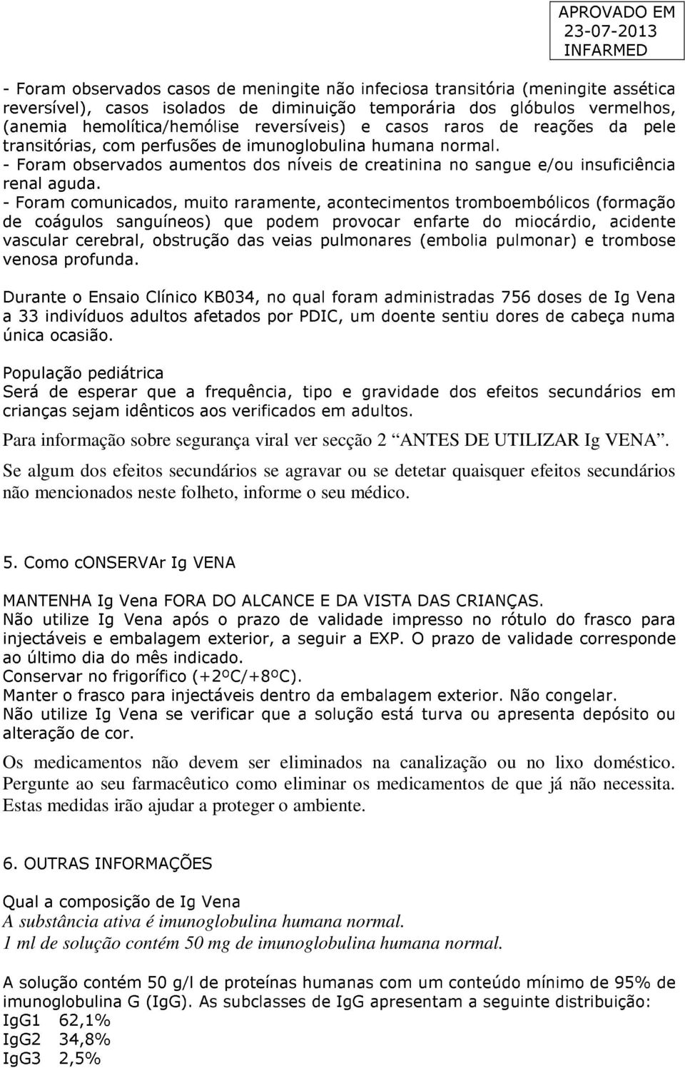 - Foram observados aumentos dos níveis de creatinina no sangue e/ou insuficiência renal aguda.