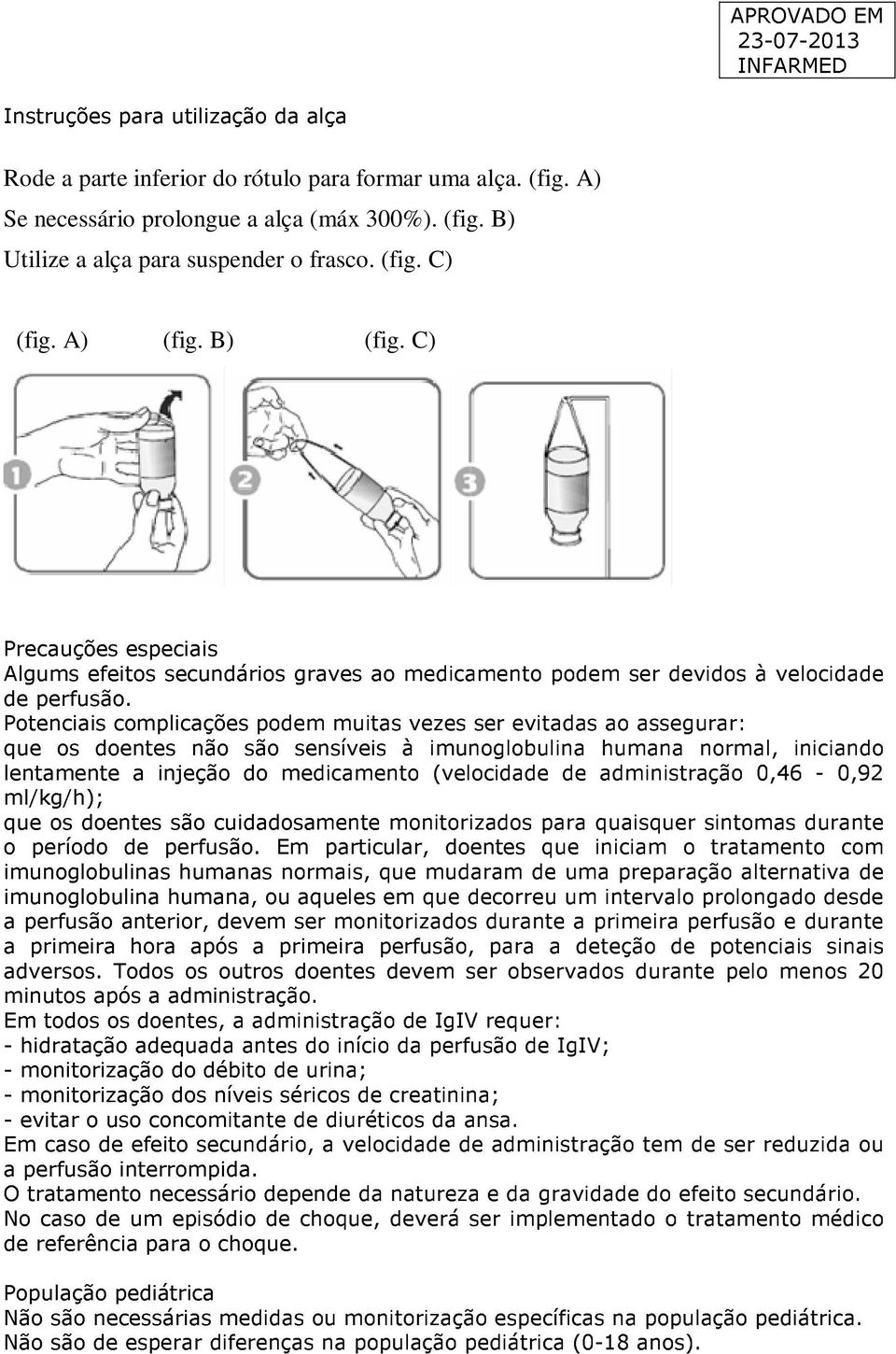 Potenciais complicações podem muitas vezes ser evitadas ao assegurar: que os doentes não são sensíveis à imunoglobulina humana normal, iniciando lentamente a injeção do medicamento (velocidade de