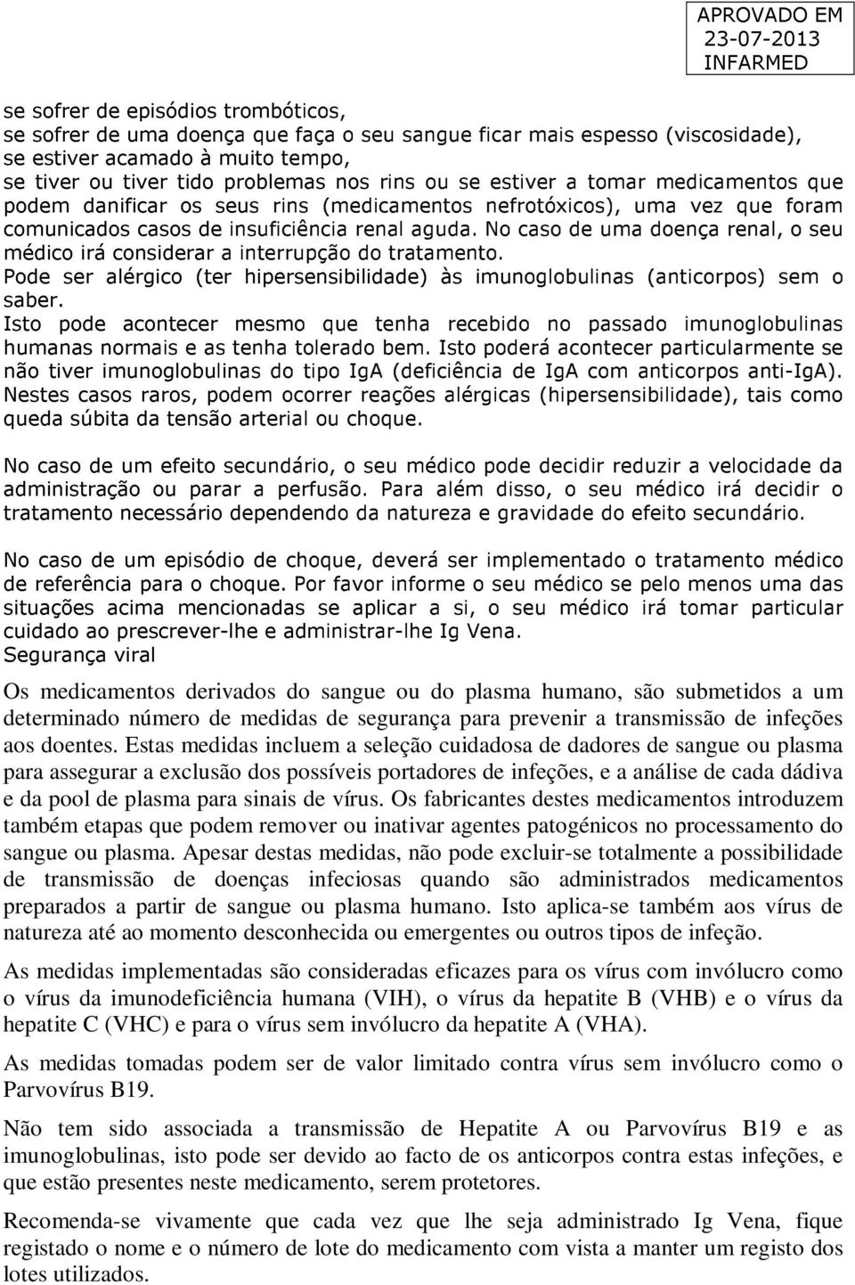 No caso de uma doença renal, o seu médico irá considerar a interrupção do tratamento. Pode ser alérgico (ter hipersensibilidade) às imunoglobulinas (anticorpos) sem o saber.