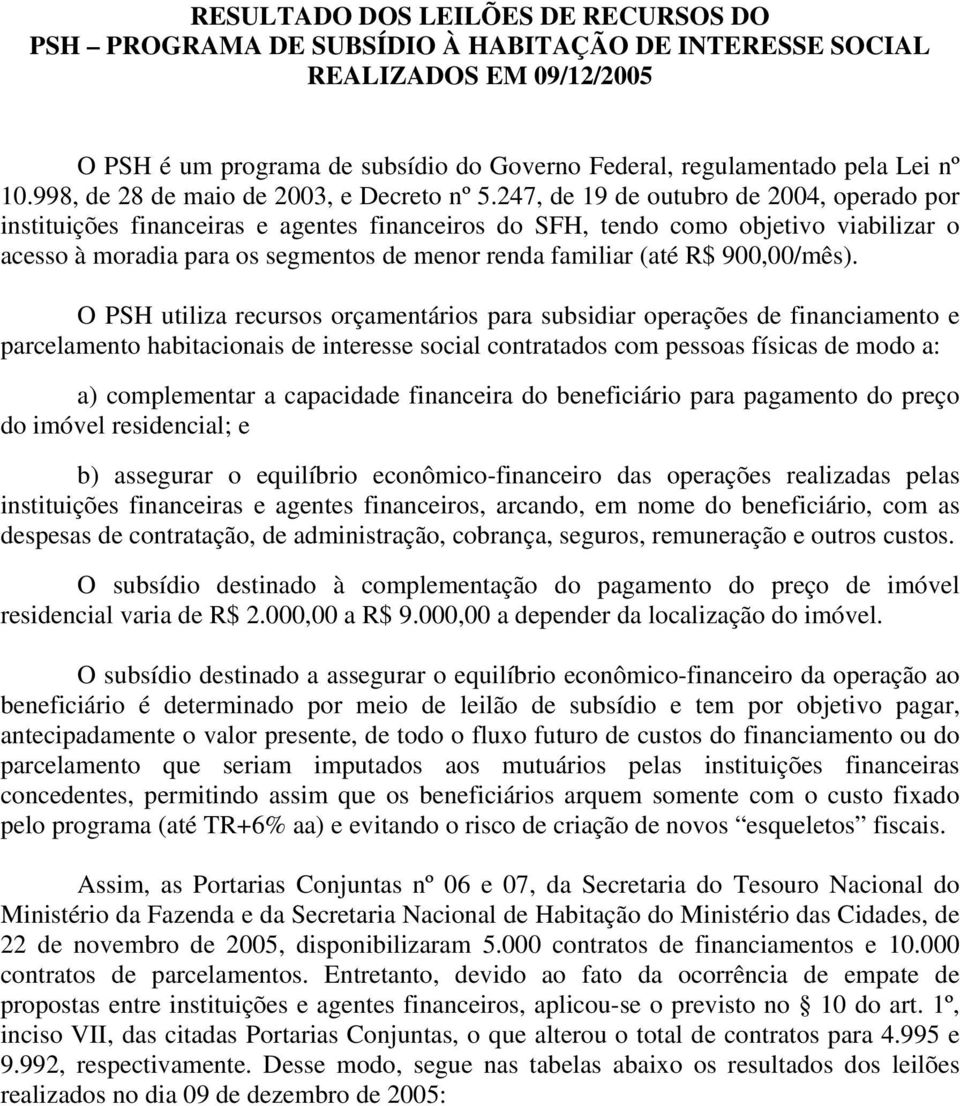 247, de 19 de outubro de 2004, operado por instituições financeiras e agentes financeiros do SFH, tendo como objetivo viabilizar o acesso à moradia para os segmentos de menor renda familiar (até R$