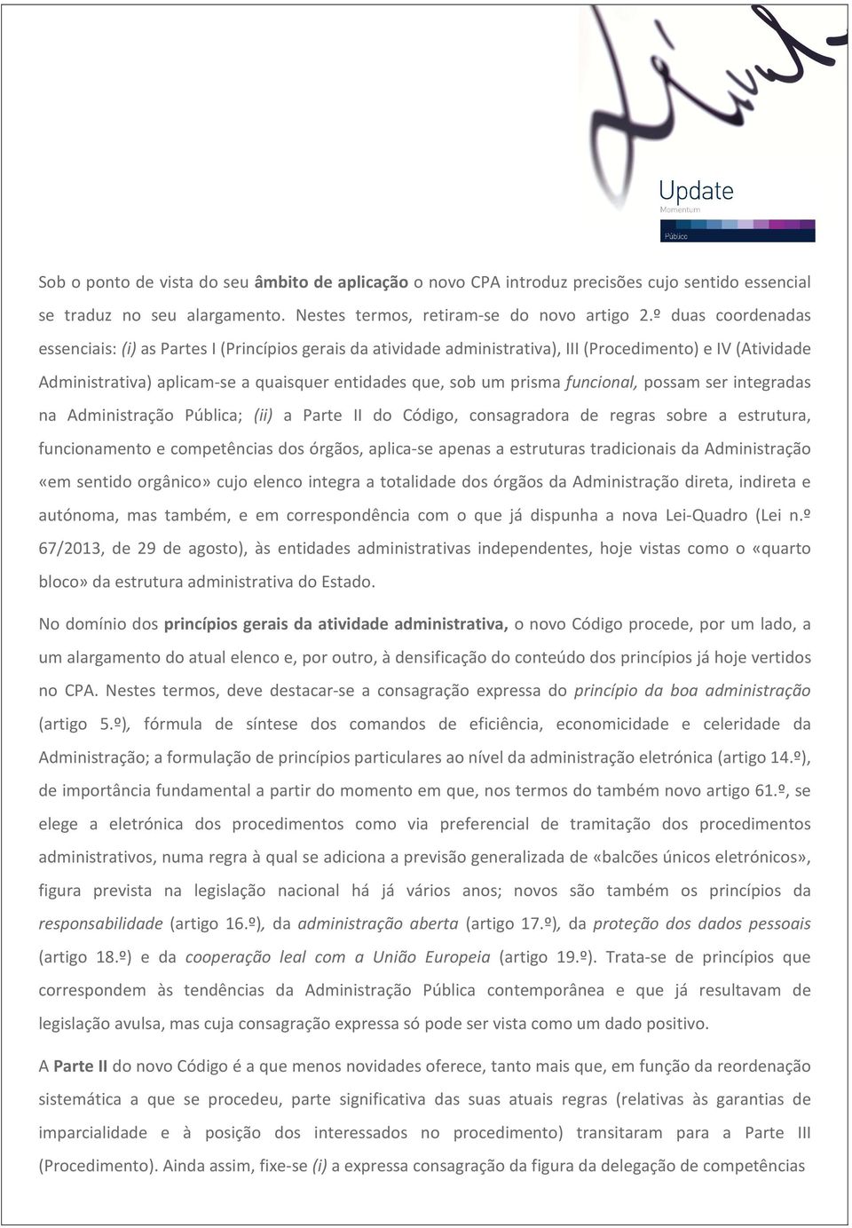 funcional, possam ser integradas na Administração Pública; (ii) a Parte II do Código, consagradora de regras sobre a estrutura, funcionamento e competências dos órgãos, aplica-se apenas a estruturas