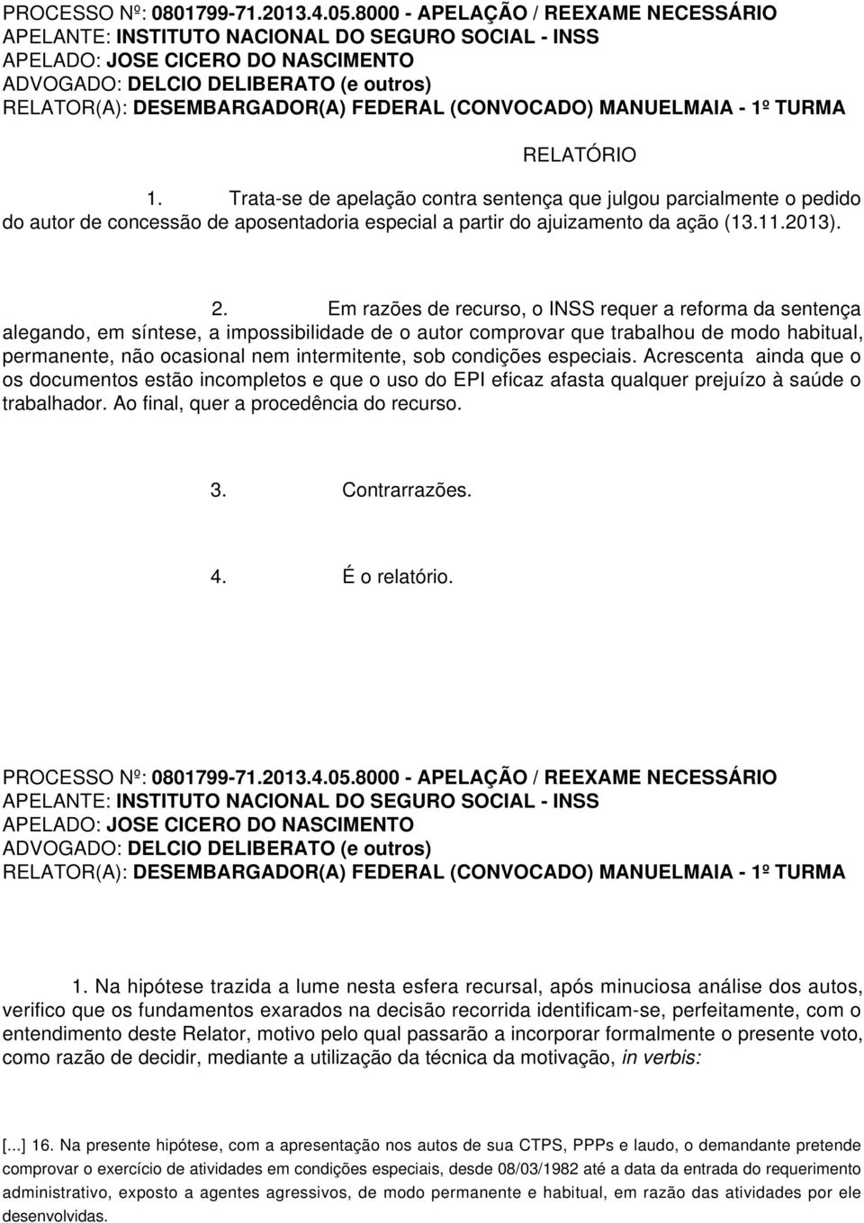 Em razões de recurso, o INSS requer a reforma da sentença alegando, em síntese, a impossibilidade de o autor comprovar que trabalhou de modo habitual, permanente, não ocasional nem intermitente, sob