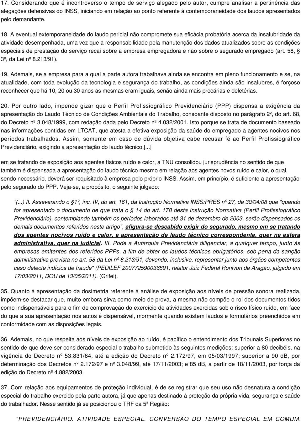 A eventual extemporaneidade do laudo pericial não compromete sua eficácia probatória acerca da insalubridade da atividade desempenhada, uma vez que a responsabilidade pela manutenção dos dados