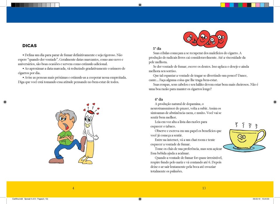 Avise as pessoas mais próximas e estimule-as a cooperar nessa empreitada. Diga que você está tomando essa atitude pensando no bem-estar de todos.