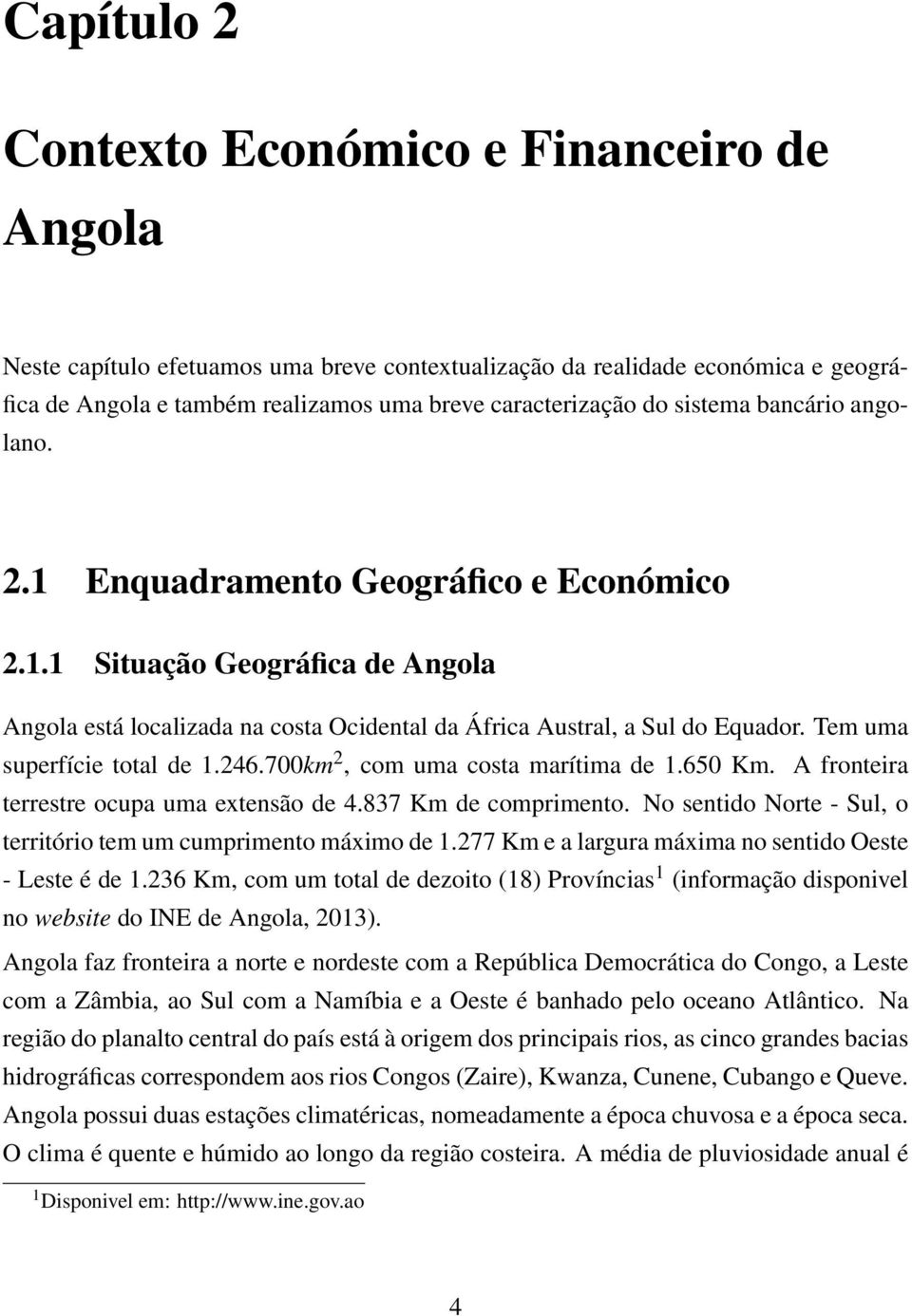 Tem uma superfície total de 1.246.700km 2, com uma costa marítima de 1.650 Km. A fronteira terrestre ocupa uma extensão de 4.837 Km de comprimento.