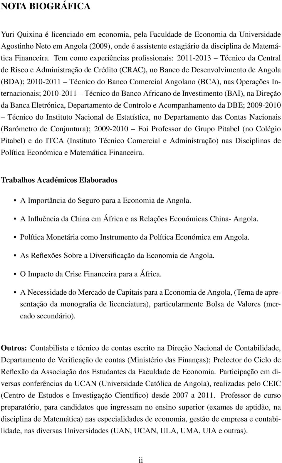 Angolano (BCA), nas Operações Internacionais; 2010-2011 Técnico do Banco Africano de Investimento (BAI), na Direção da Banca Eletrónica, Departamento de Controlo e Acompanhamento da DBE; 2009-2010