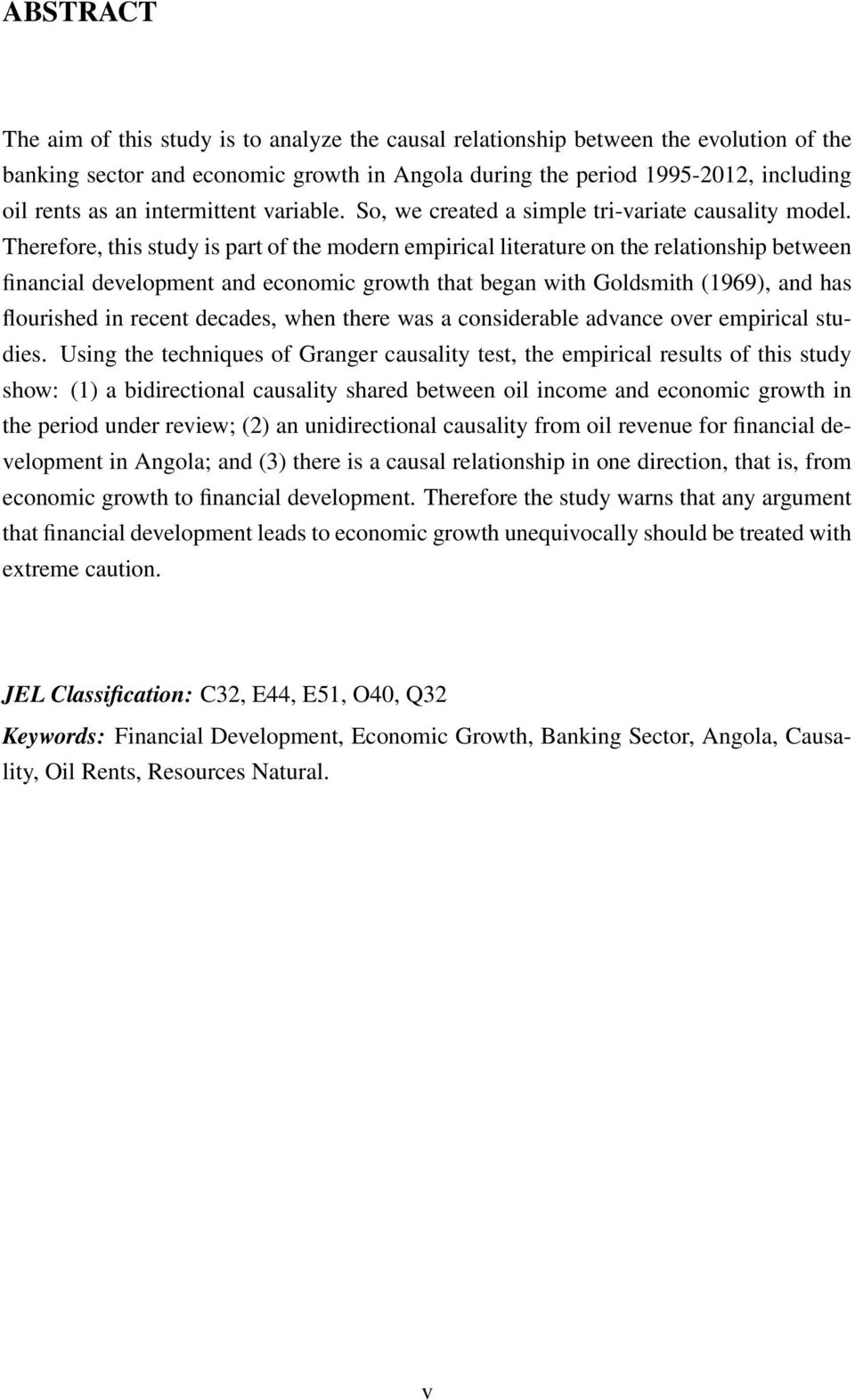 Therefore, this study is part of the modern empirical literature on the relationship between financial development and economic growth that began with Goldsmith (1969), and has flourished in recent
