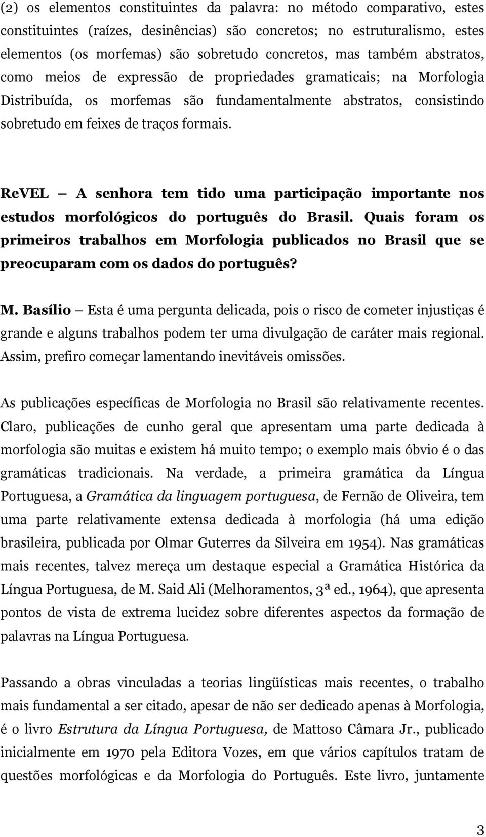 ReVEL A senhora tem tido uma participação importante nos estudos morfológicos do português do Brasil.