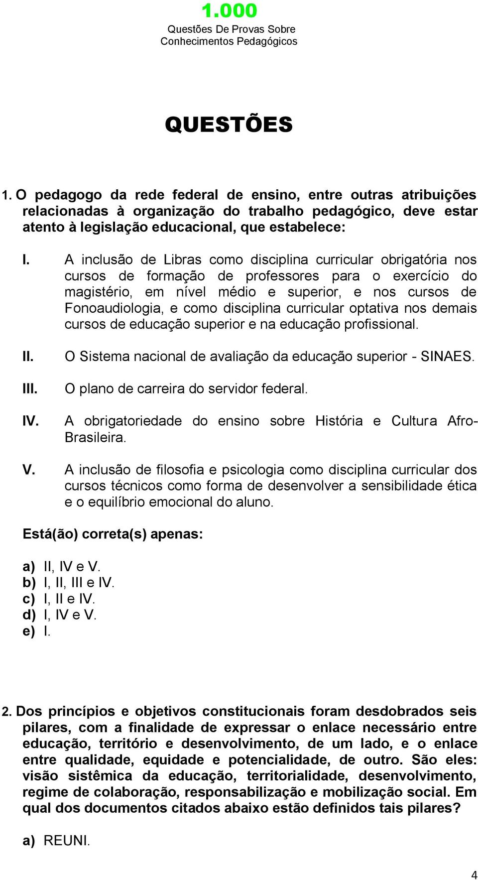 disciplina curricular optativa nos demais cursos de educação superior e na educação profissional. II. III. IV. O Sistema nacional de avaliação da educação superior - SINAES.