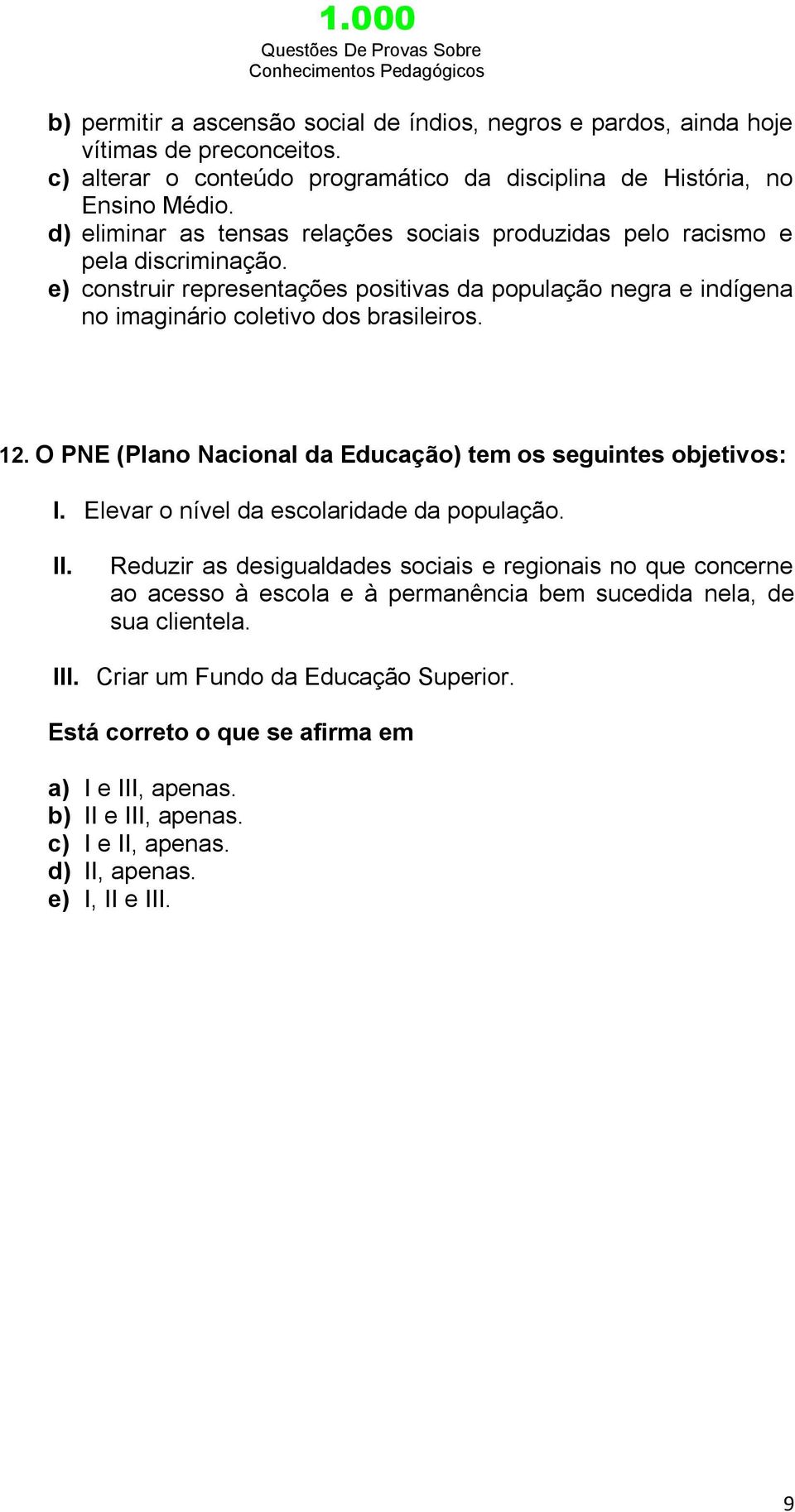 O PNE (Plano Nacional da Educação) tem os seguintes objetivos: I. Elevar o nível da escolaridade da população. II.