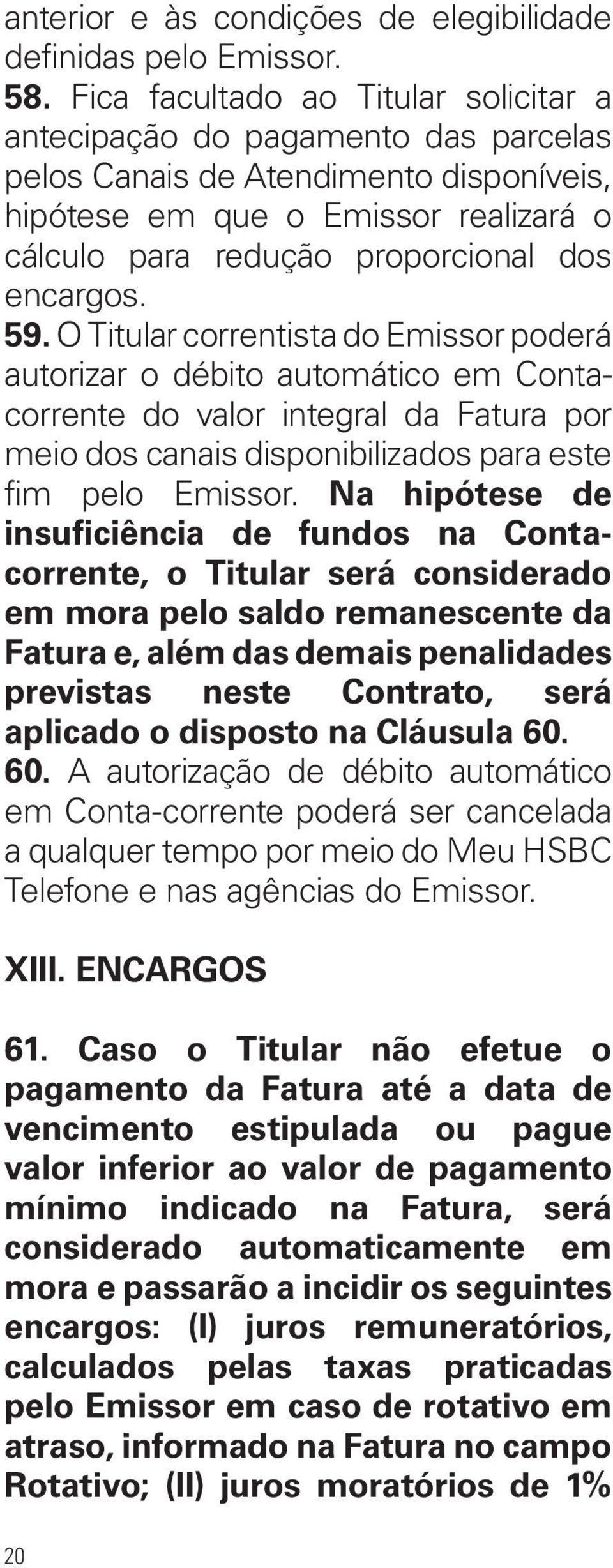 encargos. 59. O Titular correntista do Emissor poderá autorizar o débito automático em Contacorrente do valor integral da Fatura por meio dos canais disponibilizados para este fim pelo Emissor.